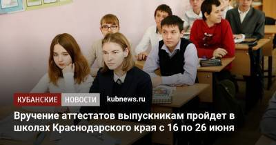 Вручение аттестатов выпускникам пройдет в школах Краснодарского края с 16 по 26 июня - kubnews.ru - Краснодарский край