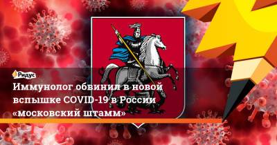 Денис Проценко - Владимир Болибок - Александр Гинцбург - Денис Логунов - Иммунолог обвинил вновой вспышке COVID-19 вРоссии «московский штамм» - ridus.ru - Москва