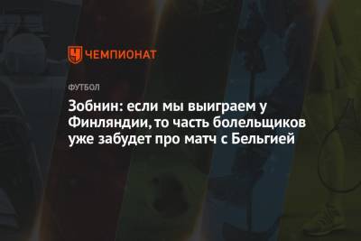 Андрей Семенов - Роман Зобнин - Зобнин: если мы выиграем у Финляндии, то часть болельщиков уже забудет про матч с Бельгией - championat.com - Москва - Финляндия - Дания