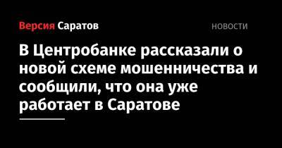 В Центробанке рассказали о новой схеме мошенничества и сообщили, что она уже работает в Саратове - nversia.ru - Саратовская обл. - Саратов