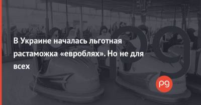 В Украине началась льготная растаможка «евроблях». Но не для всех - thepage.ua - Крым