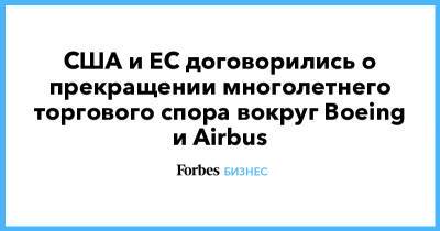 Кэтрин Таи - США и ЕС договорились о прекращении многолетнего торгового спора вокруг Boeing и Airbus - forbes.ru - Тарифы