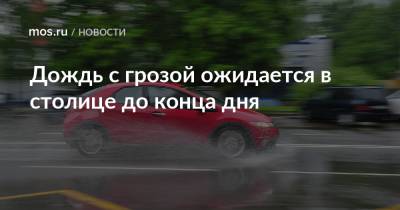 Дождь с грозой ожидается в столице до конца дня - mos.ru - Москва
