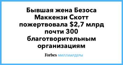 Джефф Безос - Бывшая жена Безоса Маккензи Скотт пожертвовала $2,7 млрд почти 300 благотворительным организациям - forbes.ru - США
