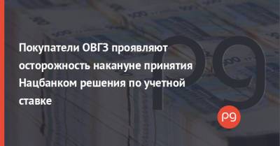 Покупатели ОВГЗ проявляют осторожность накануне принятия Нацбанком решения по учетной ставке - thepage.ua