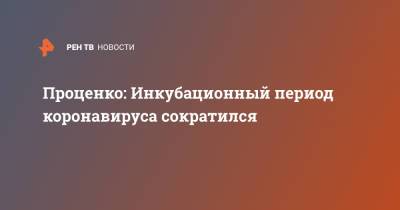 Денис Проценко - Проценко: Инкубационный период коронавируса сократился - ren.tv