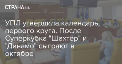 УПЛ утвердила календарь первого круга. После Суперкубка "Шахтёр" и "Динамо" сыграют в октябре - strana.ua - Киев