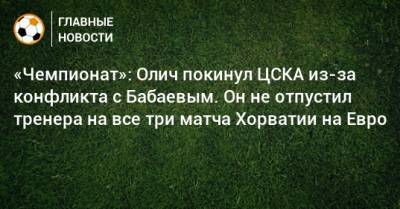 Роман Бабаев - Ивица Олич - На Евро - «Чемпионат»: Олич покинул ЦСКА из-за конфликта с Бабаевым. Он не отпустил тренера на все три матча Хорватии на Евро - bombardir.ru - Хорватия