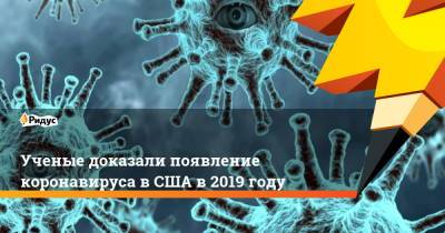 Ученые доказали появление коронавируса в США в 2019 году - ridus.ru - шт. Иллинойс - штат Миссисипи