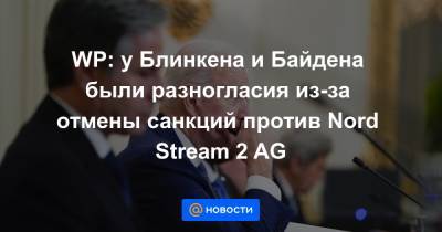 Виктория Нуланд - Энтони Блинкен - Джо Байден - Уэнди Шерман - WP: у Блинкена и Байдена были разногласия из-за отмены санкций против Nord Stream 2 AG - news.mail.ru
