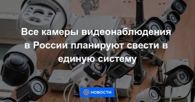 Все камеры видеонаблюдения в России планируют свести в единую систему - news.mail.ru