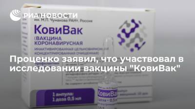 Денис Проценко - Проценко заявил, что участвовал в исследовании вакцины "КовиВак" Центра имени Чумакова - ria.ru - Москва - Россия