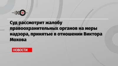 Виктор Мохов - Суд рассмотрит жалобу правоохранительных органов на меры надзора, принятые в отношении Виктора Мохова - echo.msk.ru - Рязань