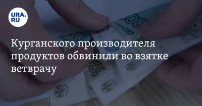Курганского производителя продуктов обвинили во взятке ветврачу - ura.news - Курган