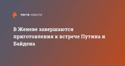 В Женеве завершаются приготовления к встрече Путина и Байдена - ren.tv - Женева