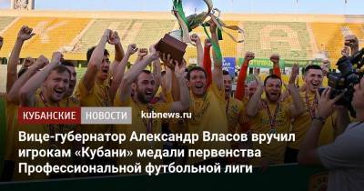Алексей Чернов - Александр Власов - Вице-губернатор Александр Власов вручил игрокам «Кубани» медали первенства Профессиональной футбольной лиги - kubnews.ru - Москва - Краснодарский край - Краснодар - Калининград - Хабаровск