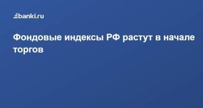 Фондовые индексы РФ растут в начале торгов - smartmoney.one