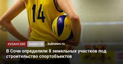 В Сочи определили 8 земельных участков под строительство спортобъектов - kubnews.ru - Сочи - Краснодарский край
