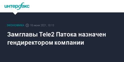 Замглавы Tele2 Патока назначен гендиректором компании - interfax.ru - Москва