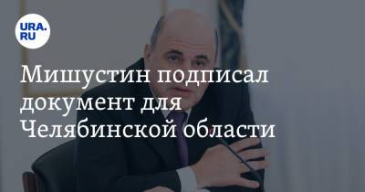 Михаил Мишустин - Мишустин подписал документ для Челябинской области. Скрин - ura.news - Челябинская обл. - Кемеровская обл. - Вологодская обл. - Забайкальский край