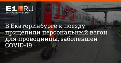 Артем Устюжанин - В Екатеринбурге к поезду прицепили персональный вагон для проводницы, заболевшей COVID-19 - e1.ru - Москва - Екатеринбург - Улан-Удэ - Иркутск