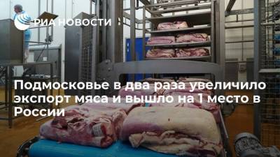 Подмосковье в два раза увеличило экспорт мяса и вышло на 1 место в России - smartmoney.one - Московская обл.
