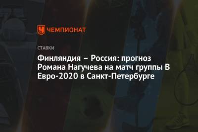 Роман Нагучев - Финляндия – Россия: прогноз Романа Нагучева на матч группы B Евро-2020 в Санкт-Петербурге - championat.com - Санкт-Петербург - Финляндия - Сербия - Дания