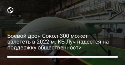 Олег Коростелев - Боевой дрон Сокол-300 может взлететь в 2022-м. КБ Луч надеется на поддержку общественности - liga.net