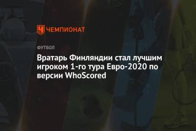 Вратарь Финляндии стал лучшим игроком 1-го тура Евро-2020 по версии WhoScored - championat.com - Санкт-Петербург - Финляндия - Дания