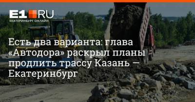 Вячеслав Петушенко - Артем Устюжанин - Есть два варианта: глава «Автодора» раскрыл планы продлить трассу Казань — Екатеринбург - e1.ru - Екатеринбург - Новосибирск - Казань - Омск