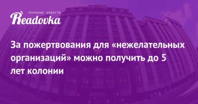 За пожертвования для «нежелательных организаций» можно получить до 5 лет колонии - readovka.ru