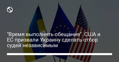 "Время выполнять обещания". США и ЕС призвали Украину сделать отбор судей независимым - liga.net