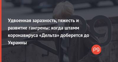 Удвоенная заразность, тяжесть и развитие гангрены: когда штамм коронавируса «Дельта» доберется до Украины - thepage.ua - США - Англия