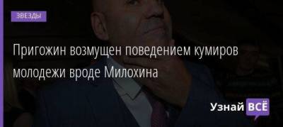 Анастасия Ивлеева - Иосиф Пригожин - Вадим Манукян - Богдан Милохин - Пригожин возмущен поведением кумиров молодежи вроде Милохина - skuke.net
