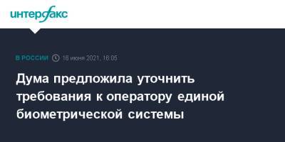 Дума предложила уточнить требования к оператору единой биометрической системы - interfax.ru - Москва