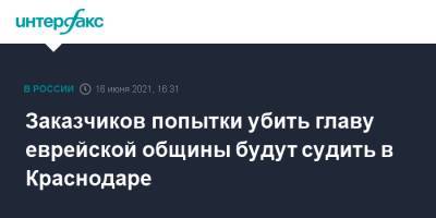 Заказчиков попытки убить главу еврейской общины будут судить в Краснодаре - interfax.ru - Москва - Краснодар