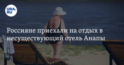 Россияне приехали на отдых в несуществующий отель Анапы. Туры бронировали заранее - ura.news - Анапа