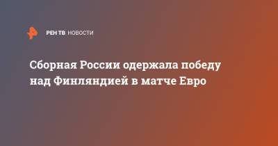 Марио Фернандес - Алексей Миранчук - Сборная России одержала победу над Финляндией в матче Евро - ren.tv - Санкт-Петербург - Финляндия