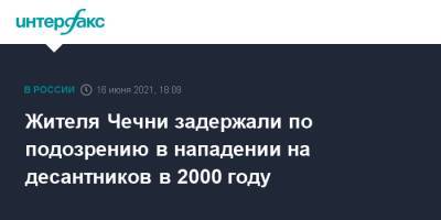 Магомед Алханов - Жителя Чечни задержали по подозрению в нападении на десантников в 2000 году - interfax.ru - Москва - респ. Чечня - Псков