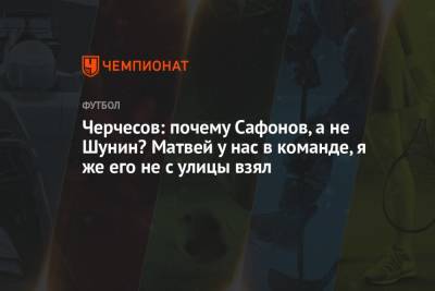 Станислав Черчесов - Матвей Сафонов - Черчесов: почему Сафонов, а не Шунин? Матвей у нас в команде, я же его не с улицы взял - championat.com - Финляндия