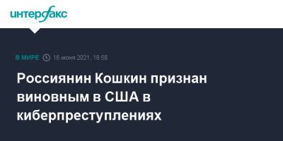 Россиянин Кошкин признан виновным в США в киберпреступлениях - interfax.ru - Москва - США - Эстония - USA - штат Коннектикут