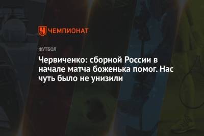 Андрей Червиченко - Червиченко: сборной России в начале матча боженька помог. Нас чуть было не унизили - championat.com - Финляндия