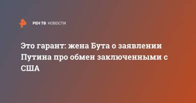 Владимир Путин - Виктор Бут - Это гарант: жена Бута о заявлении Путина про обмен заключенными с США - ren.tv - США - Женева