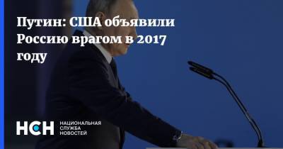 Владимир Путин - Джо Байден - Путин: США объявили Россию врагом в 2017 году - nsn.fm - Москва - Вашингтон - Женева