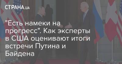 Владимир Путин - Джо Байден - "Есть намеки на прогресс". Как эксперты в США оценивают итоги встречи Путина и Байдена - strana.ua - Россия - США - Украина - Женева