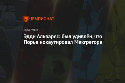 Дастин Порье - Конорый Макгрегорый - Эдди Альварес: был удивлён, что Порье нокаутировал Макгрегора - championat.com - Ирландия