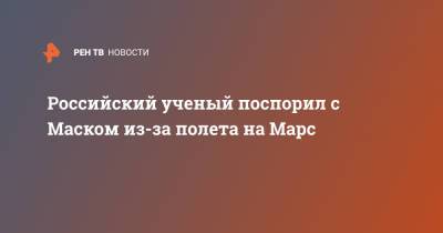 Илон Маск - Российский ученый поспорил Маском из-за полета на Марс - ren.tv