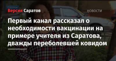 Первый канал рассказал о необходимости вакцинации на примере учителя из Саратова, дважды переболевшей ковидом - nversia.ru - Москва - Саратовская обл.