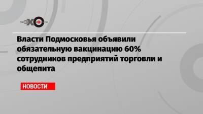 Алексей Немерюк - Валерий Рязанский - Власти Подмосковья объявили обязательную вакцинацию 60% сотрудников предприятий торговли и общепита - echo.msk.ru - Москва - Московская обл. - Кемеровская обл.