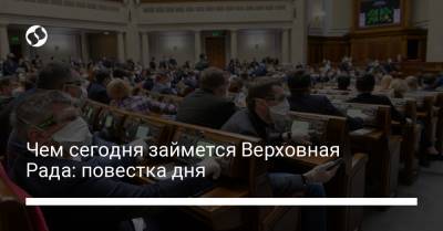 Чем сегодня займется Верховная Рада: повестка дня - liga.net